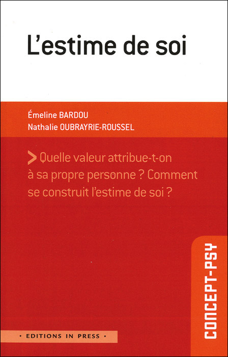 L’Estime de soi. Quelle valeur attribue-t-on à sa propre personne ? Comment se construit l’estime de soi ?