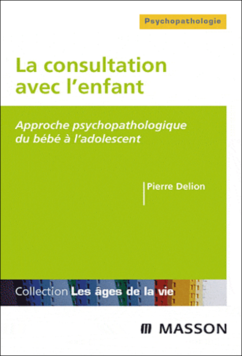 La consultation avec l’enfant. Approche psychopathologique du bébé à l’adolescent