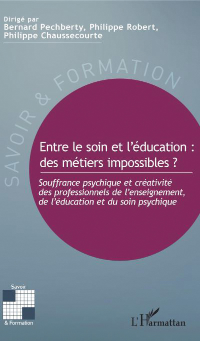 Entre le soin et l’éducation : des métiers impossibles ? Souffrance psychique et créativité des professionnels de l’enseignement, de l’éducation et du soin psychique