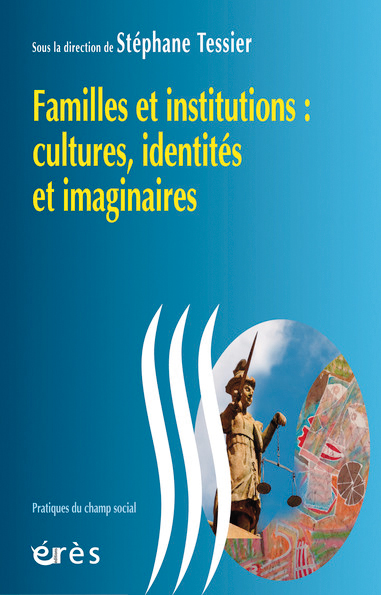 Familles et institutions : cultures, identités et imaginaires Familles et institutions : cultures, identités et imaginaires