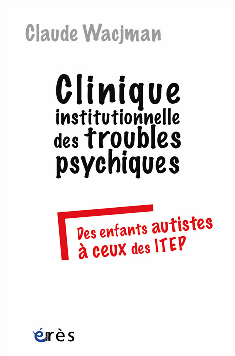 Clinique institutionnelle des troubles psychiques. Des enfants autistes à ceux des ITEP