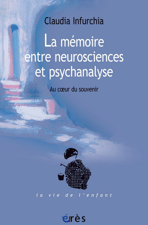 La mémoire entre neurosciences et psychanalyse. Au cœur du souvenir