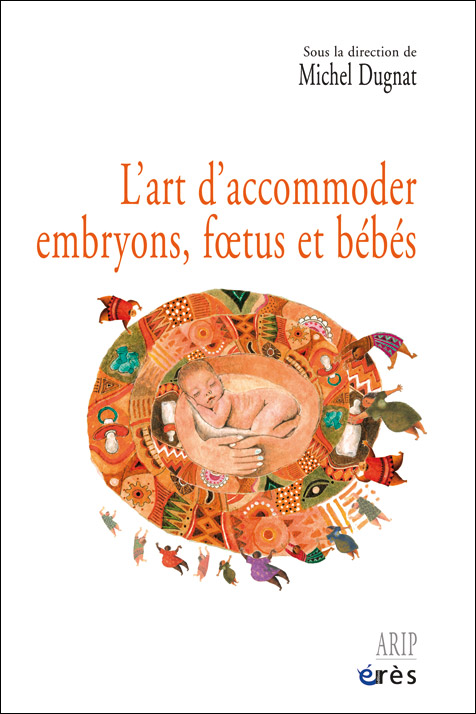 L’art d’accommoder embryons, fœtus et bébés