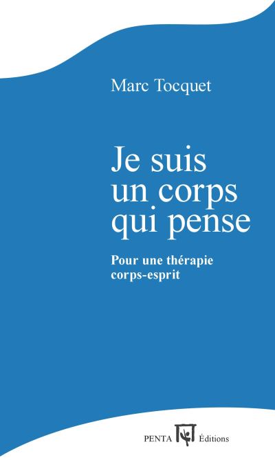 Je suis un corps qui pense. Pour une thérapie corps-esprit