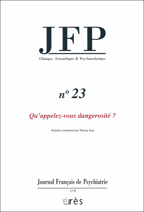 Journal français de psychiatrie Clinique, scientifique et psychanalytique. Dossier « Qu’appelez-vous dangerosité ? »