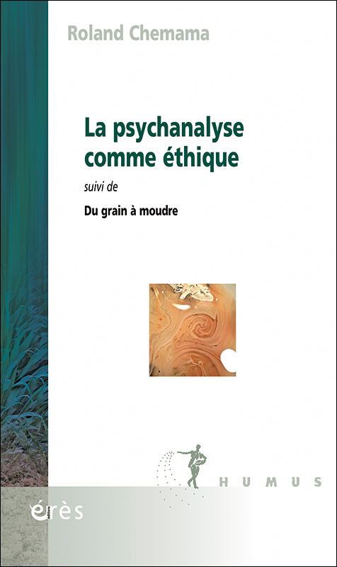 La psychanalyse comme éthique. Suivi de Du grain à moudre