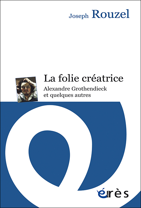 La folie créatrice. Alexandre Grothendieck et quelques autres