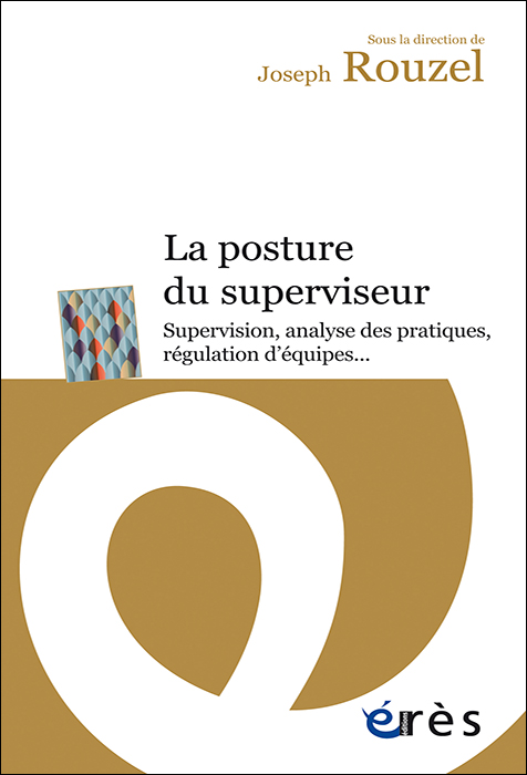 La posture du superviseur. Supervision, analyse des pratiques, régulation d’équipes…