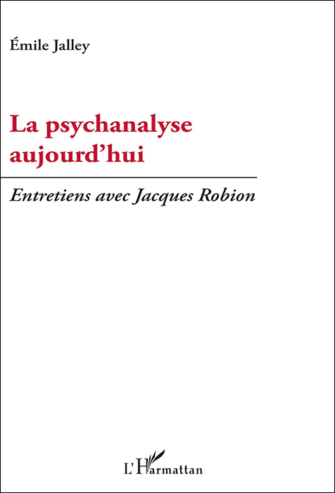 La psychanalyse aujourd’hui. Entretiens avec Jacques Robion