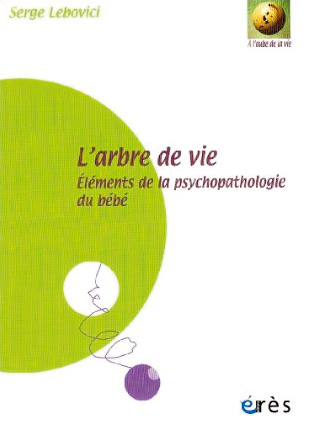 L’arbre de vie. Éléments de  la psychopathologie du bébé