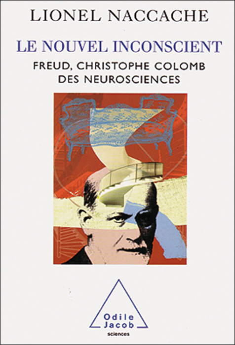 Le Nouvel Inconscient. Freud, Christophe Colomb des neurosciences