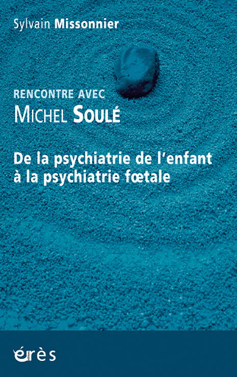 Rencontre  avec Michel Soulé. De la psychiatrie de l’enfant à la psychiatrie fœtale