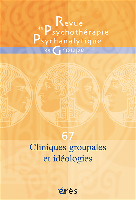 Revue de psychothérapique psychanalytique de groupe Dossier « Cliniques groupales et idéologie »