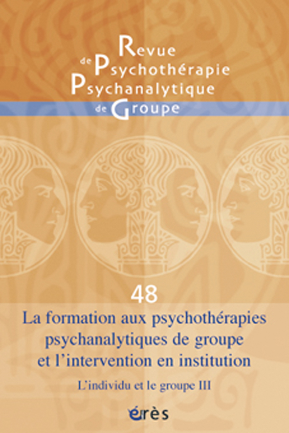 Revue de psychothérapie psychanalytique de groupe. Dossier : La formation aux psychothérapies psychanalytiques de groupe et l’intervention en institution Revue de psychothérapie psychanalytique de groupe. Dossier : La formation aux psychothérapies psychanalytiques de groupe et l’intervention en institution