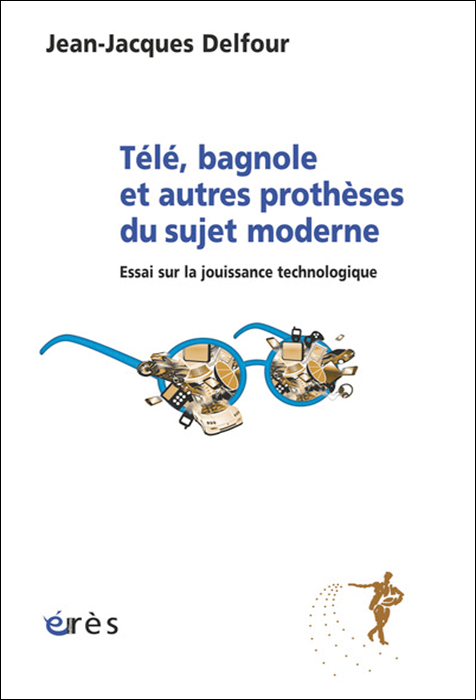 Télé, bagnole et autres prothèses du sujet moderne. Essai sur la jouissance technologique