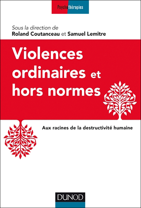 Violences ordinaires et hors normes. Aux racines de la destructivité humaine