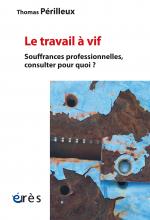  Le travail à vif. Souffrances professionnelles, consulter pour quoi ?